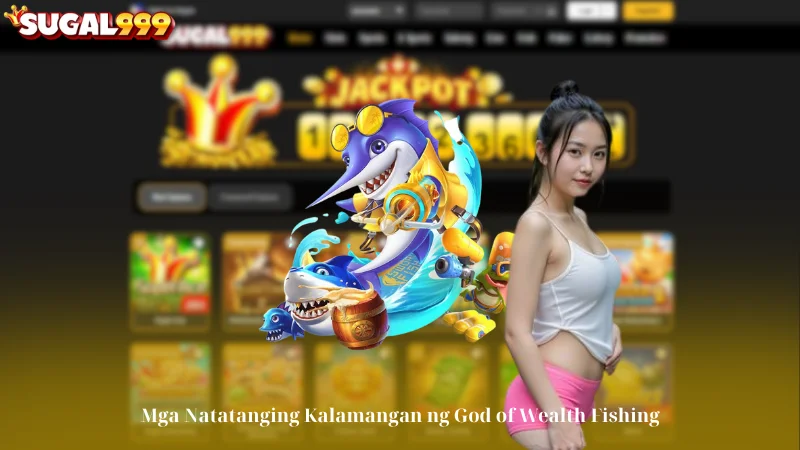 Mga Natatanging Kalamangan ng God of Wealth Fishing